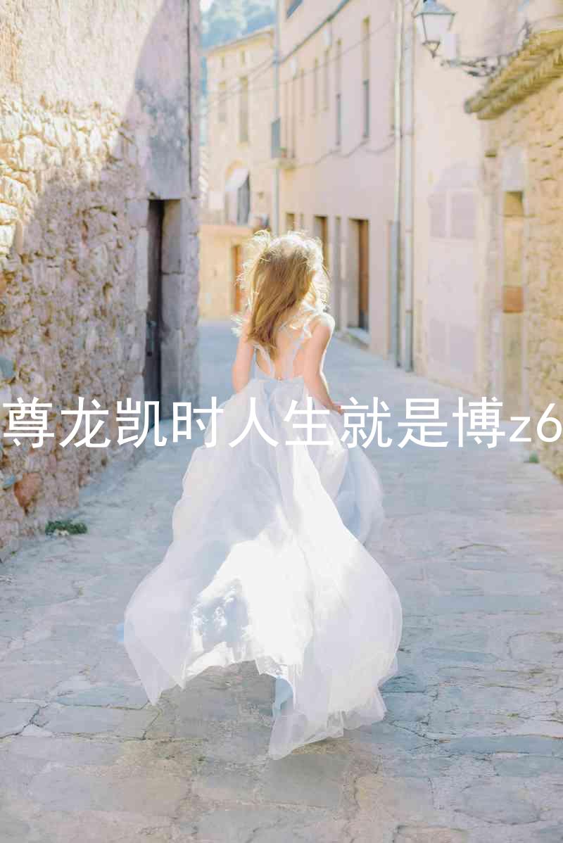 尊龙凯时人生就是博z6